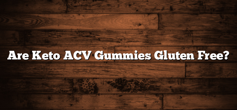 Are Keto ACV Gummies Gluten Free?