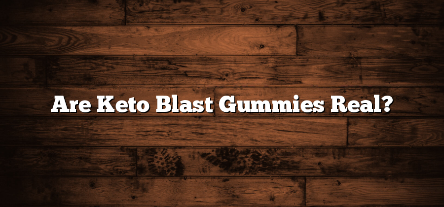 Are Keto Blast Gummies Real?