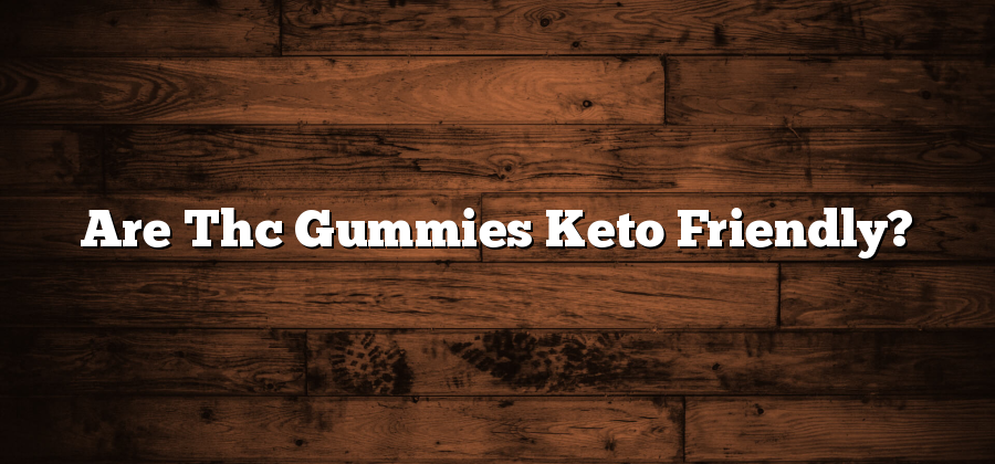 Are Thc Gummies Keto Friendly?