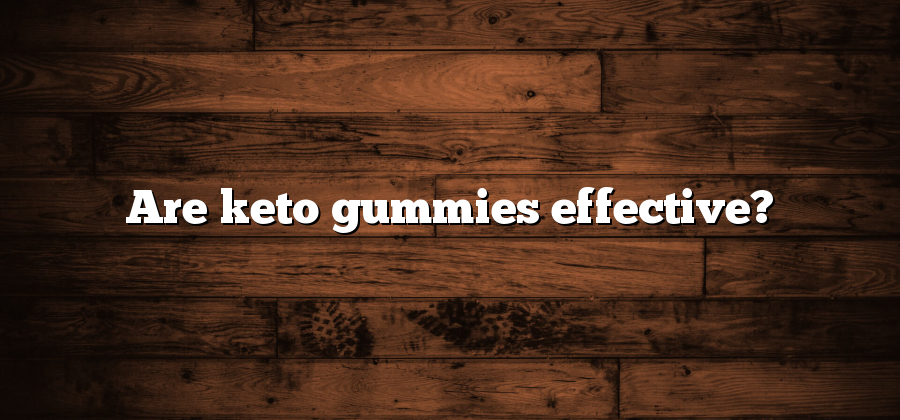 Are keto gummies effective?