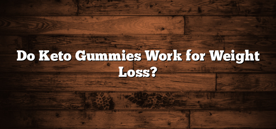 Do Keto Gummies Work for Weight Loss?