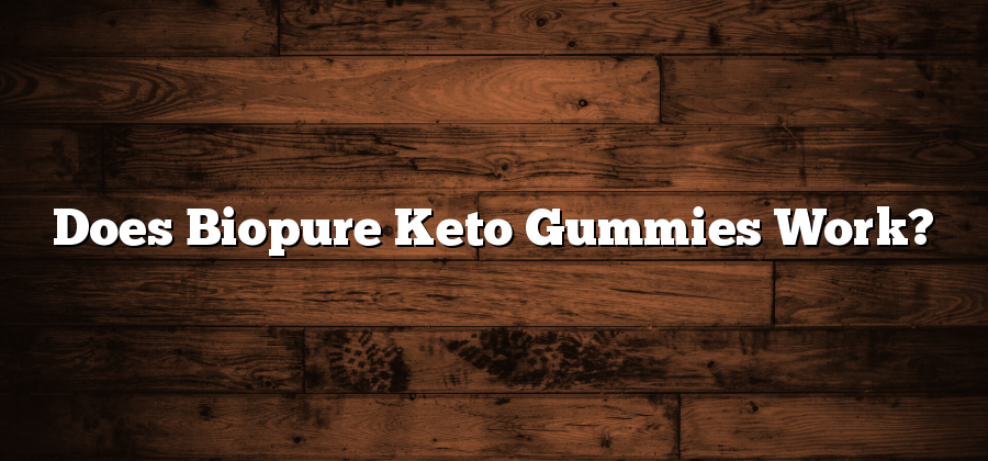 Does Biopure Keto Gummies Work?