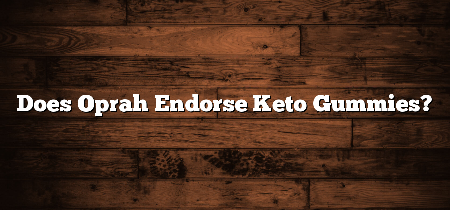 Does Oprah Endorse Keto Gummies?
