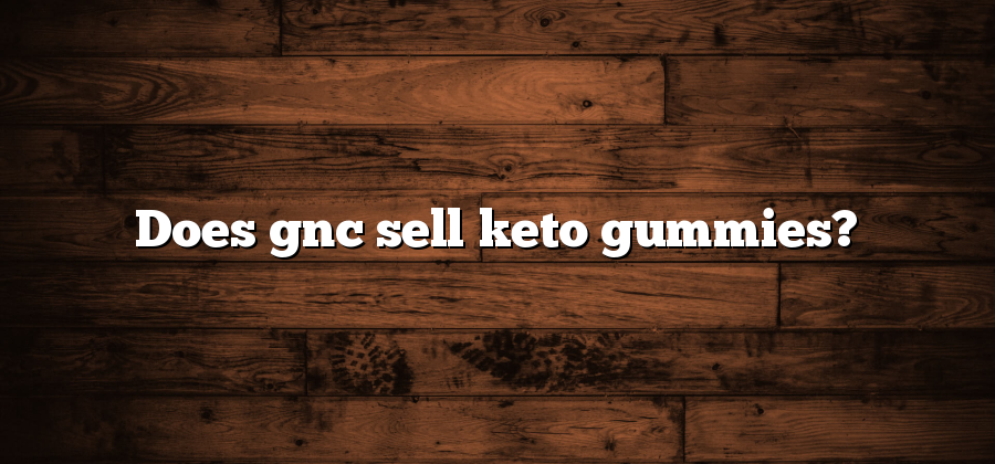 Does gnc sell keto gummies?