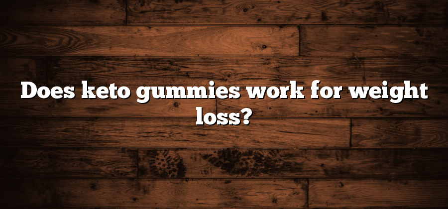 Does keto gummies work for weight loss?