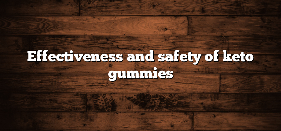 Effectiveness and safety of keto gummies