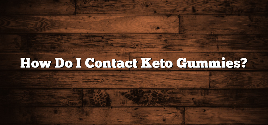 How Do I Contact Keto Gummies?