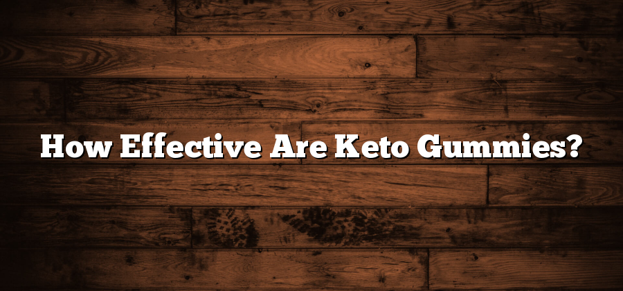 How Effective Are Keto Gummies?