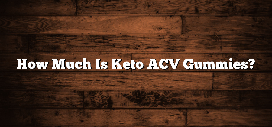 How Much Is Keto ACV Gummies?
