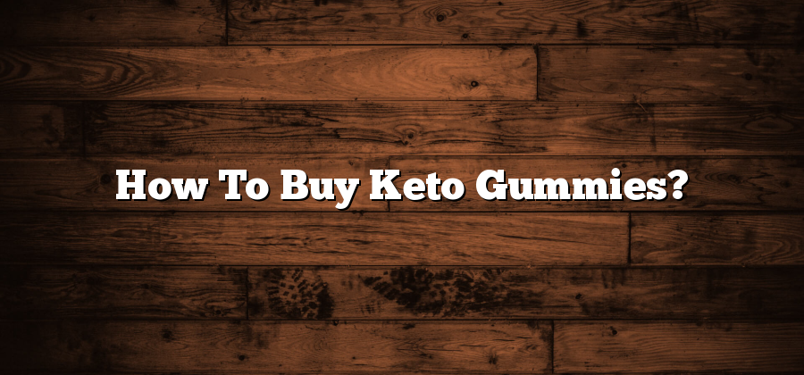 How To Buy Keto Gummies?