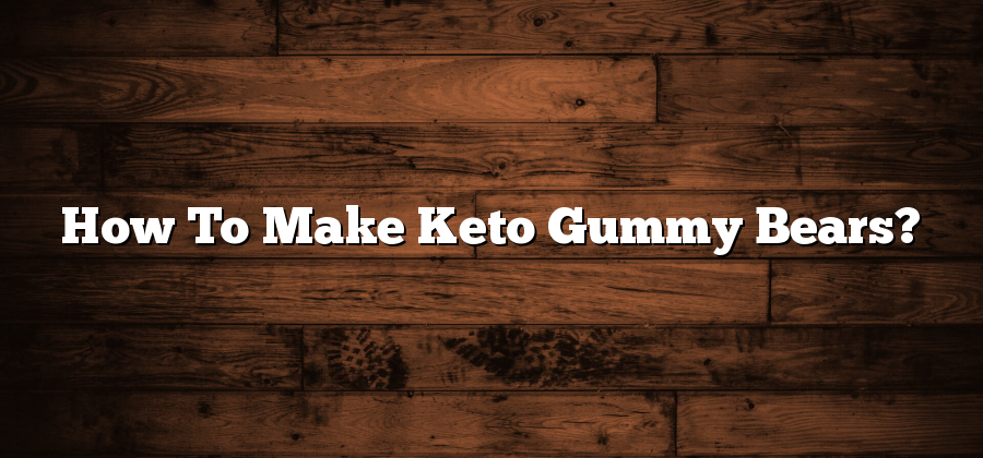 How To Make Keto Gummy Bears?