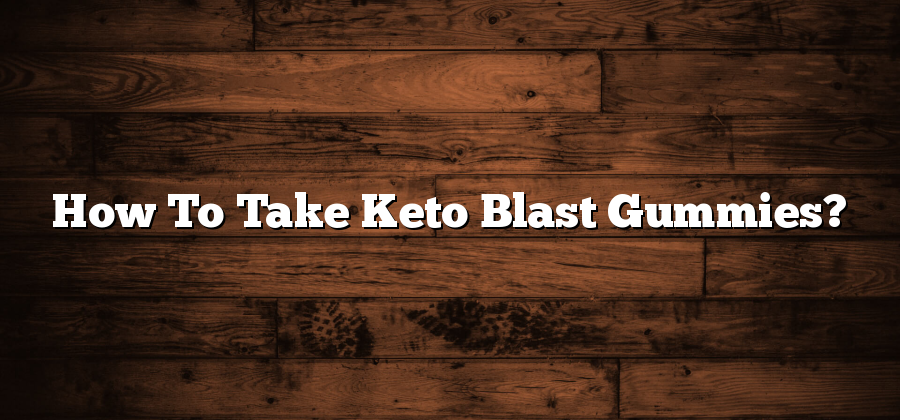How To Take Keto Blast Gummies?
