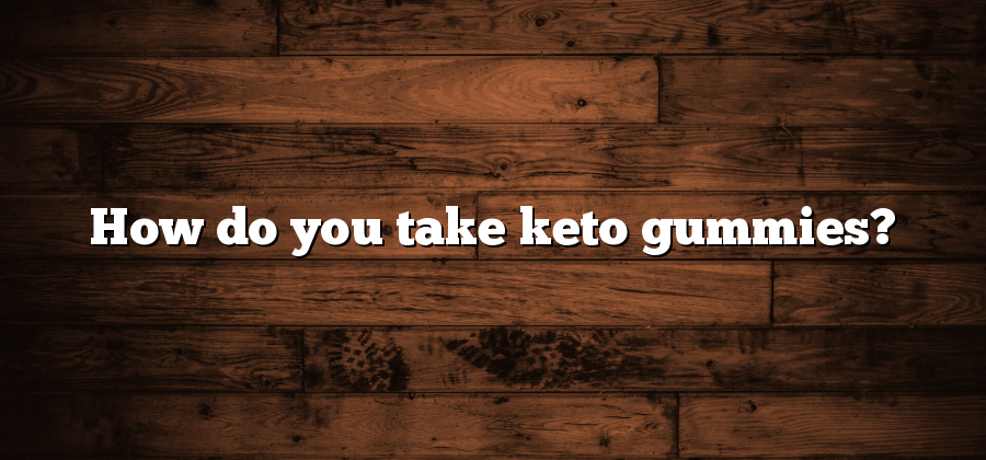 How do you take keto gummies?