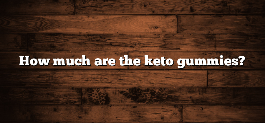 How much are the keto gummies?