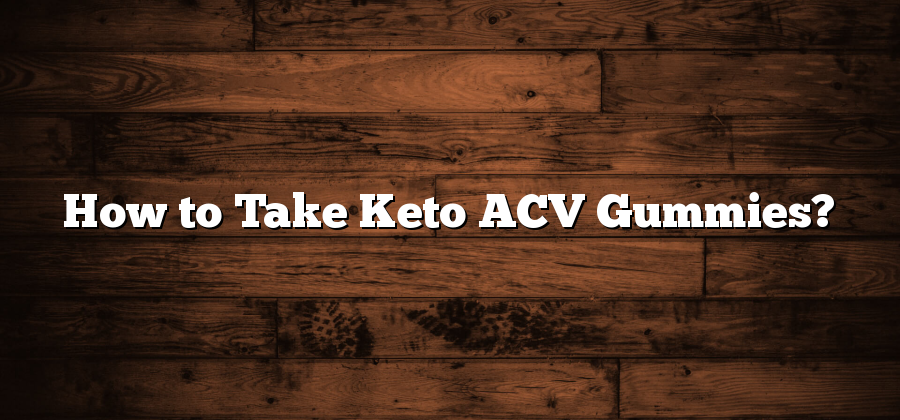 How to Take Keto ACV Gummies?