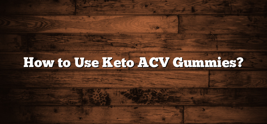 How to Use Keto ACV Gummies?