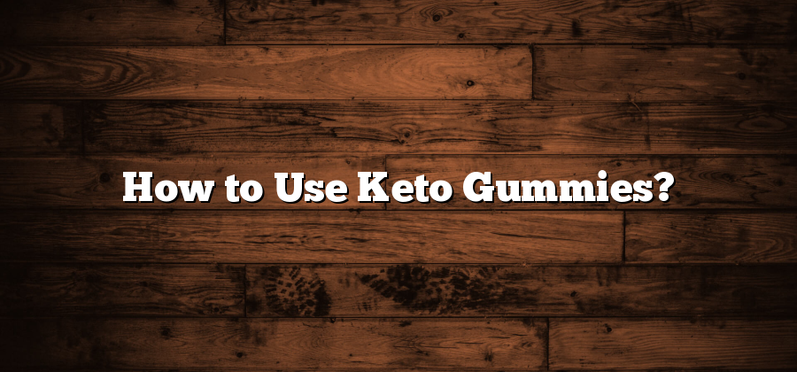 How to Use Keto Gummies?