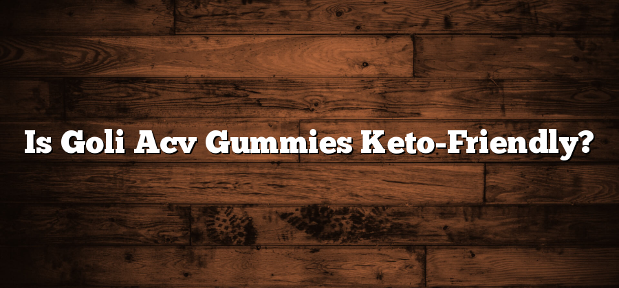 Is Goli Acv Gummies Keto-Friendly?