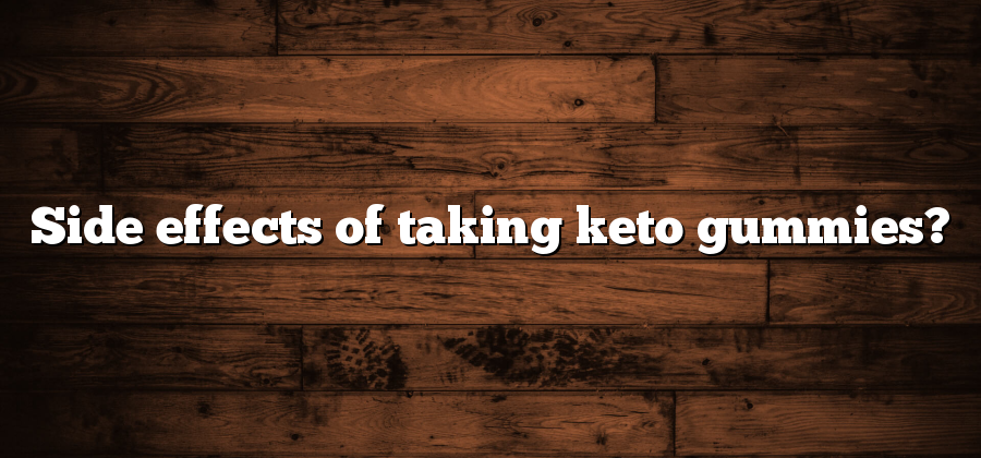 Side effects of taking keto gummies?