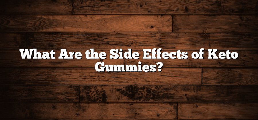 What Are the Side Effects of Keto Gummies?