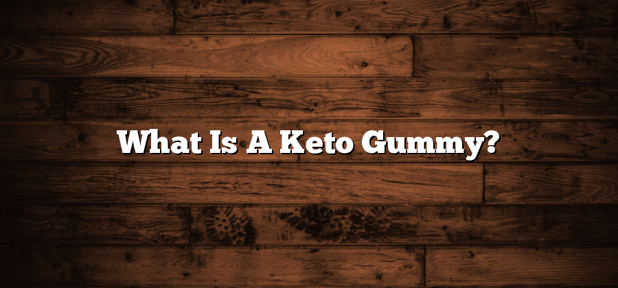 What Is A Keto Gummy?