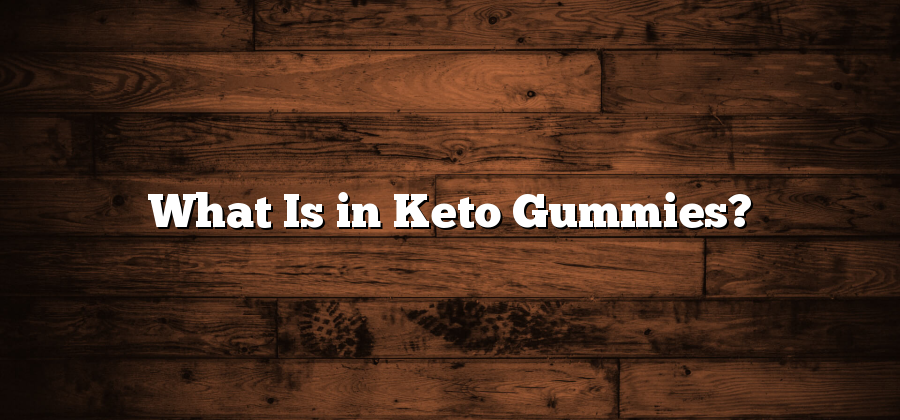 What Is in Keto Gummies?