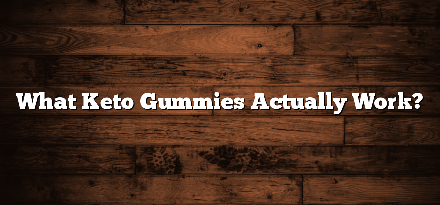 What Keto Gummies Actually Work?