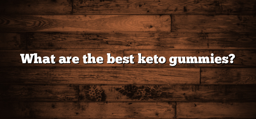 What are the best keto gummies?
