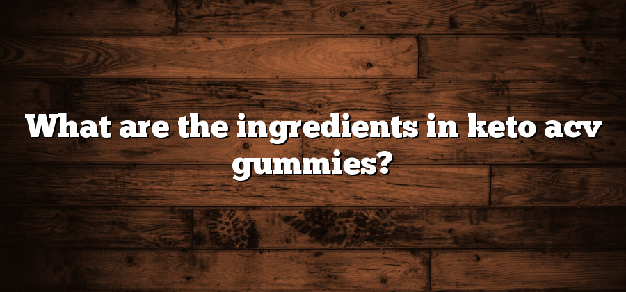 What are the ingredients in keto acv gummies?