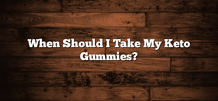When Should I Take My Keto Gummies?