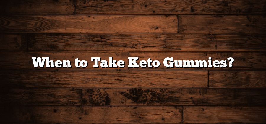 When to Take Keto Gummies?