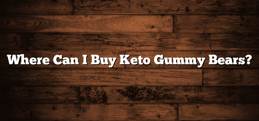 Where Can I Buy Keto Gummy Bears?