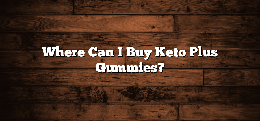 Where Can I Buy Keto Plus Gummies?