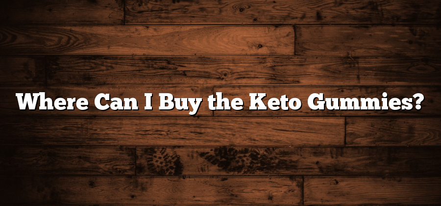 Where Can I Buy the Keto Gummies?