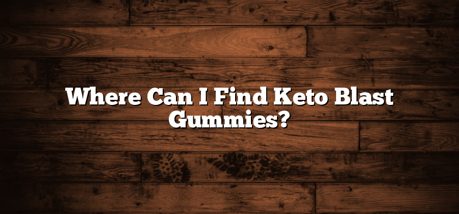 Where Can I Find Keto Blast Gummies?