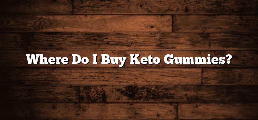 Where Do I Buy Keto Gummies?