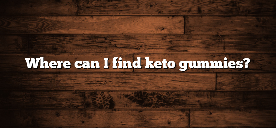 Where can I find keto gummies?