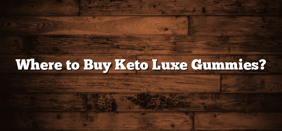 Where to Buy Keto Luxe Gummies?
