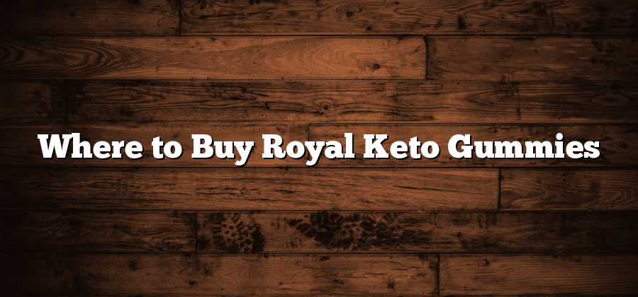 Where to Buy Royal Keto Gummies