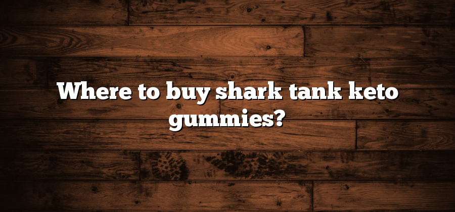 Where to buy shark tank keto gummies?