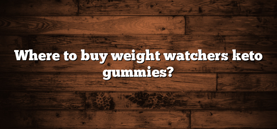 Where to buy weight watchers keto gummies?