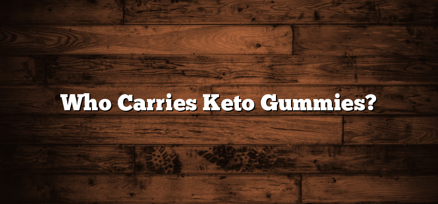 Who Carries Keto Gummies?