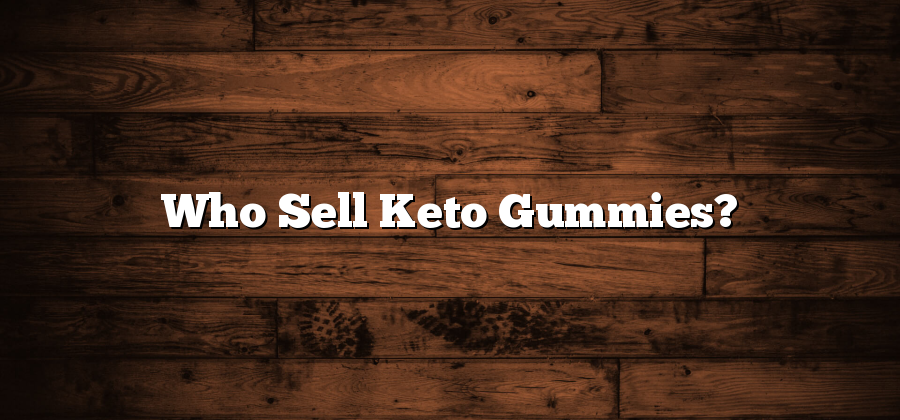 Who Sell Keto Gummies?