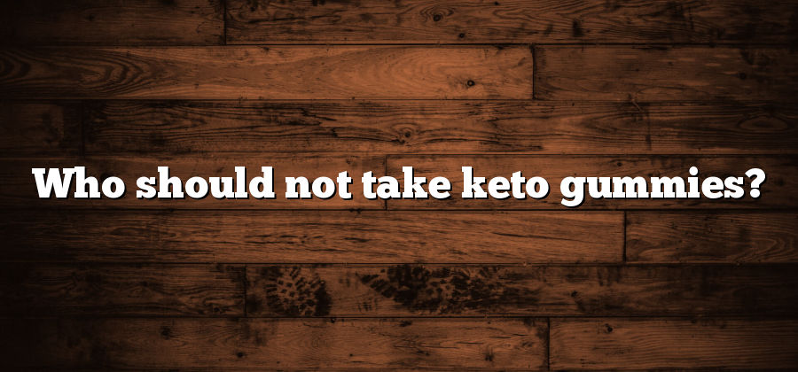 Who should not take keto gummies?