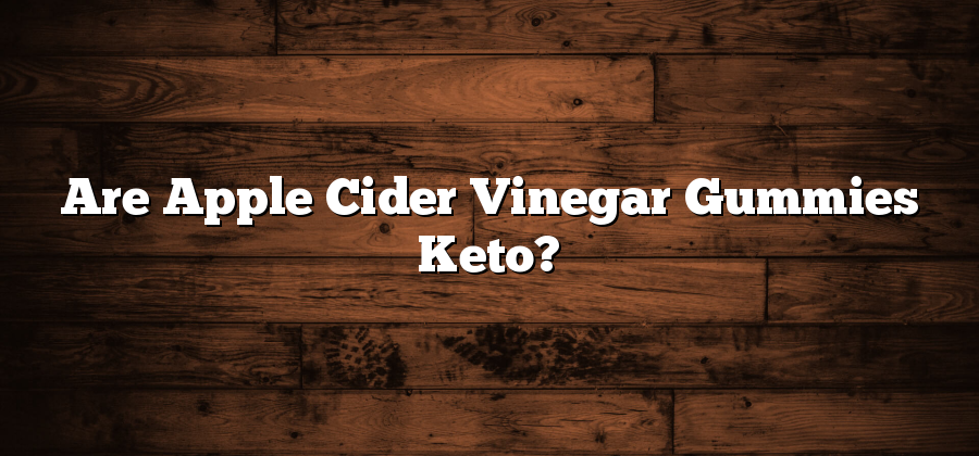 Are Apple Cider Vinegar Gummies Keto?