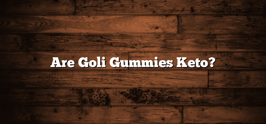 Are Goli Gummies Keto?