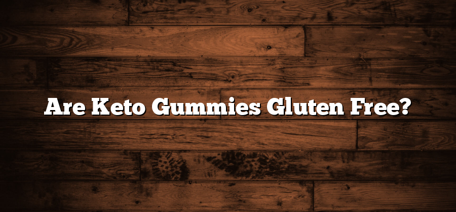 Are Keto Gummies Gluten Free?