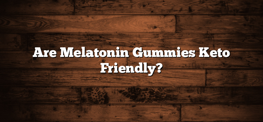 Are Melatonin Gummies Keto Friendly?